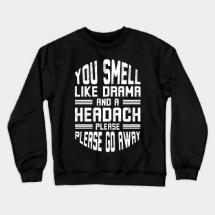 You Smell Like Drama and A Headache Please Go Away Crewneck Sweatshirt